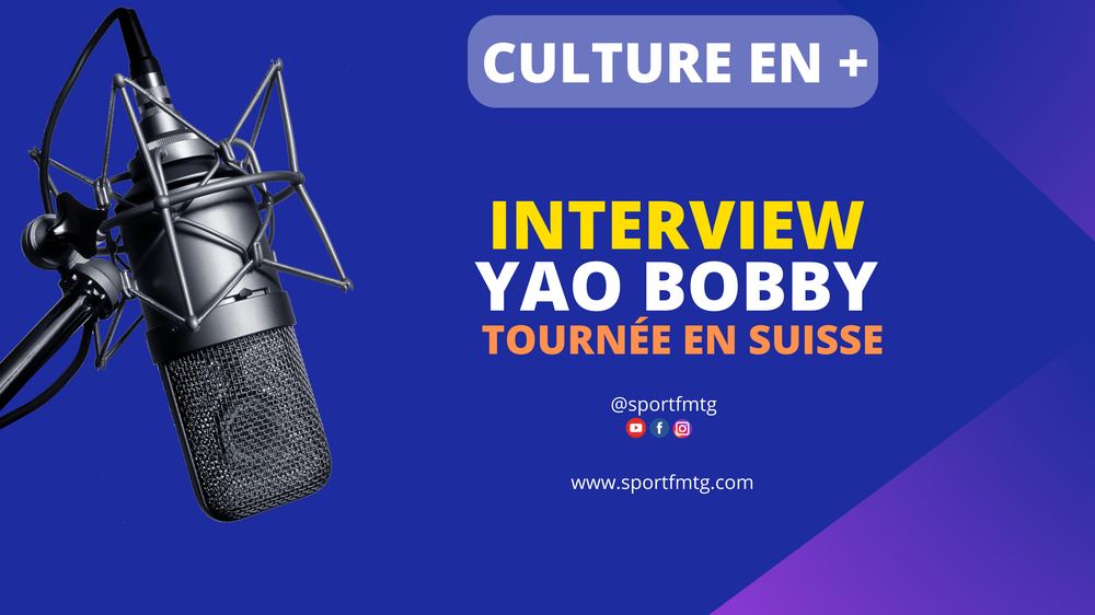 INTERVIEW DE YAO BOBBY SUR SA TOURNÉE EN SUISSE